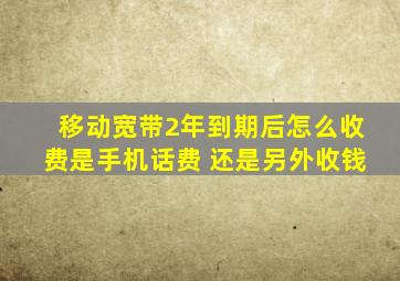 移动宽带2年到期后怎么收费是手机话费 还是另外收钱